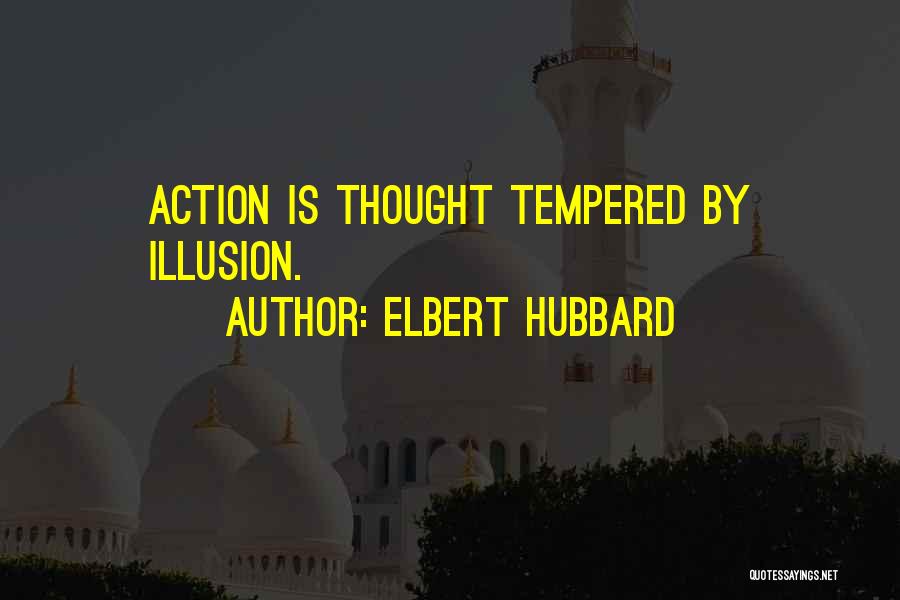 Elbert Hubbard Quotes: Action Is Thought Tempered By Illusion.