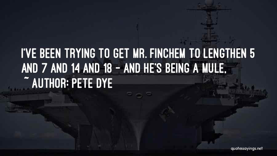 Pete Dye Quotes: I've Been Trying To Get Mr. Finchem To Lengthen 5 And 7 And 14 And 18 - And He's Being