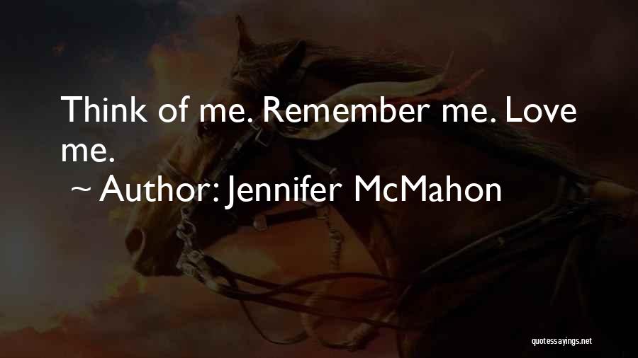 Jennifer McMahon Quotes: Think Of Me. Remember Me. Love Me.