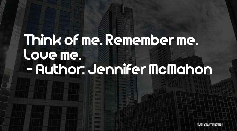 Jennifer McMahon Quotes: Think Of Me. Remember Me. Love Me.