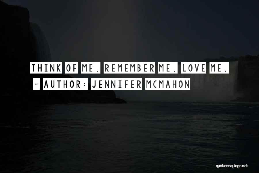 Jennifer McMahon Quotes: Think Of Me. Remember Me. Love Me.