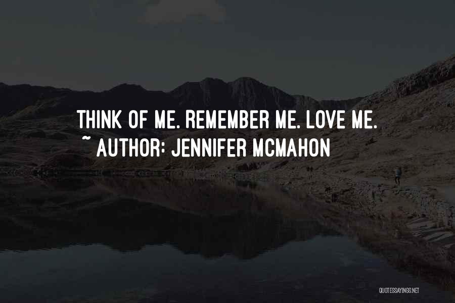 Jennifer McMahon Quotes: Think Of Me. Remember Me. Love Me.