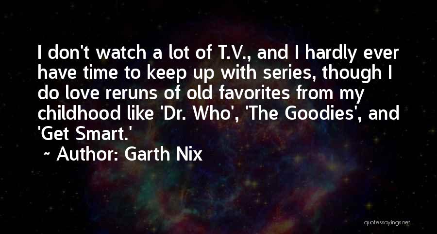 Garth Nix Quotes: I Don't Watch A Lot Of T.v., And I Hardly Ever Have Time To Keep Up With Series, Though I