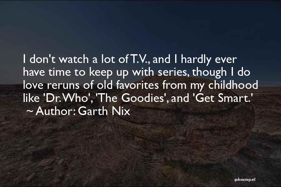 Garth Nix Quotes: I Don't Watch A Lot Of T.v., And I Hardly Ever Have Time To Keep Up With Series, Though I