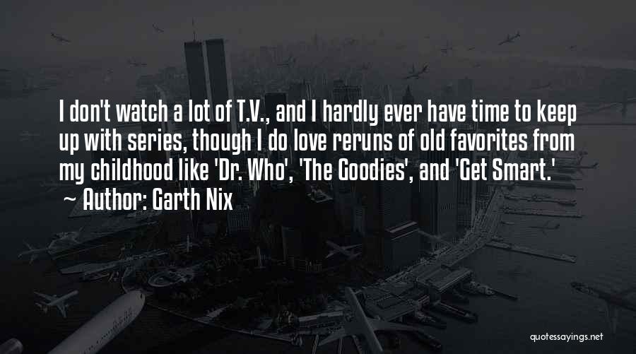 Garth Nix Quotes: I Don't Watch A Lot Of T.v., And I Hardly Ever Have Time To Keep Up With Series, Though I