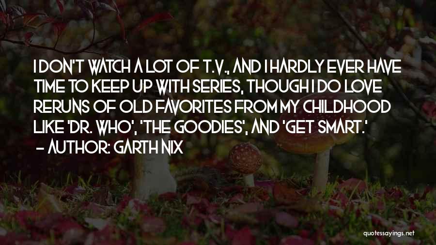 Garth Nix Quotes: I Don't Watch A Lot Of T.v., And I Hardly Ever Have Time To Keep Up With Series, Though I