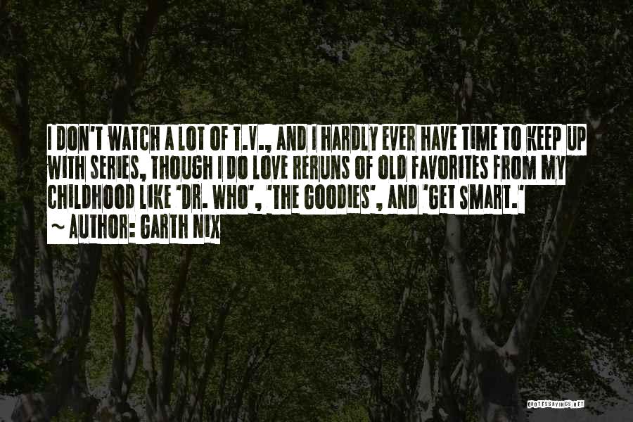 Garth Nix Quotes: I Don't Watch A Lot Of T.v., And I Hardly Ever Have Time To Keep Up With Series, Though I