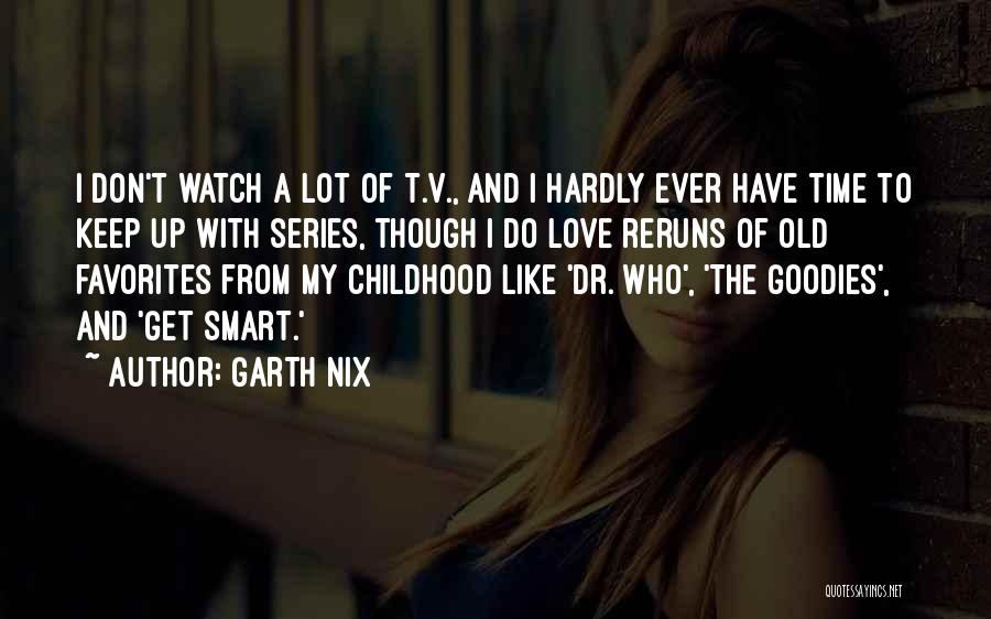 Garth Nix Quotes: I Don't Watch A Lot Of T.v., And I Hardly Ever Have Time To Keep Up With Series, Though I