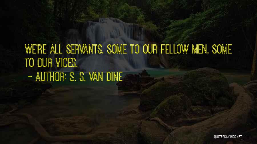 S. S. Van Dine Quotes: We're All Servants. Some To Our Fellow Men. Some To Our Vices.