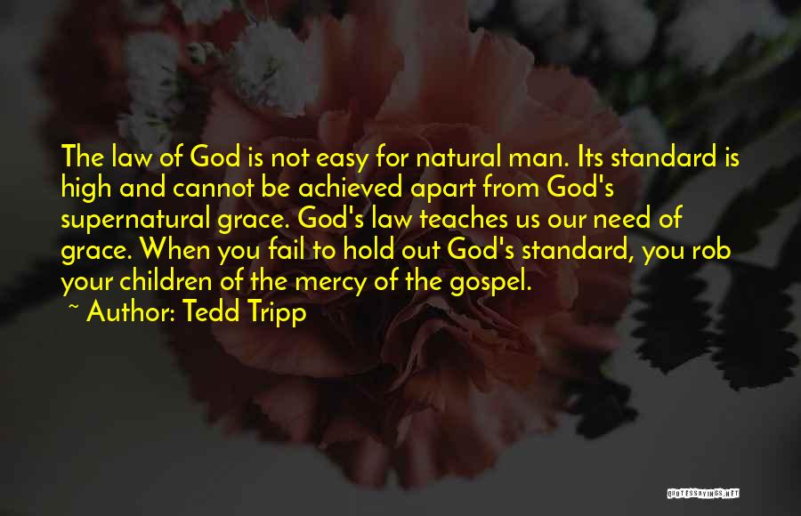 Tedd Tripp Quotes: The Law Of God Is Not Easy For Natural Man. Its Standard Is High And Cannot Be Achieved Apart From