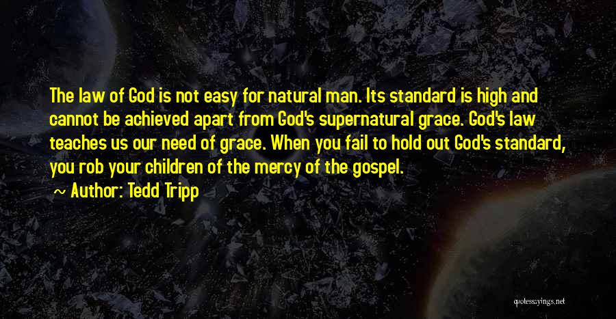 Tedd Tripp Quotes: The Law Of God Is Not Easy For Natural Man. Its Standard Is High And Cannot Be Achieved Apart From
