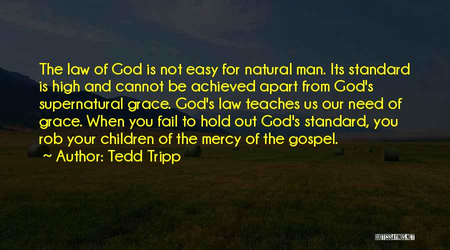 Tedd Tripp Quotes: The Law Of God Is Not Easy For Natural Man. Its Standard Is High And Cannot Be Achieved Apart From