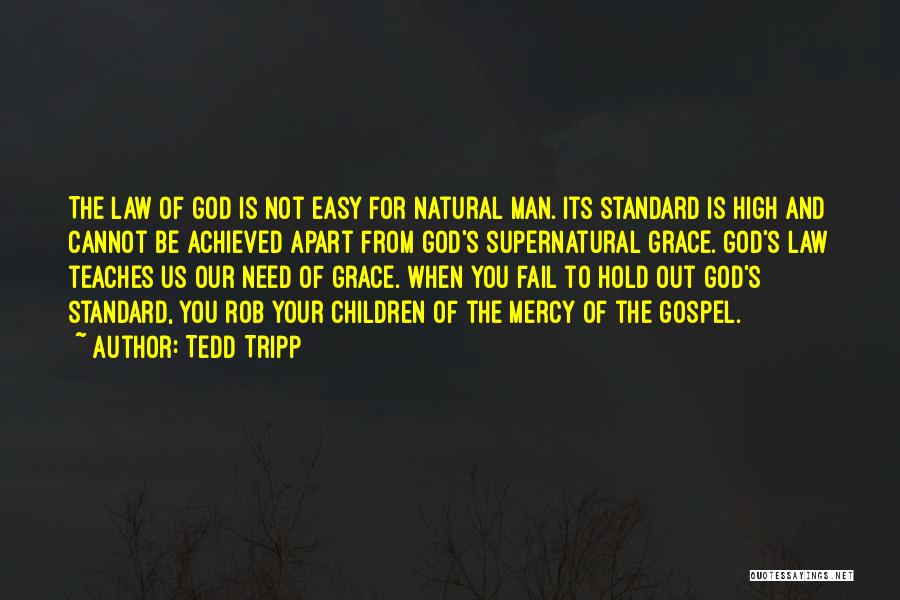 Tedd Tripp Quotes: The Law Of God Is Not Easy For Natural Man. Its Standard Is High And Cannot Be Achieved Apart From