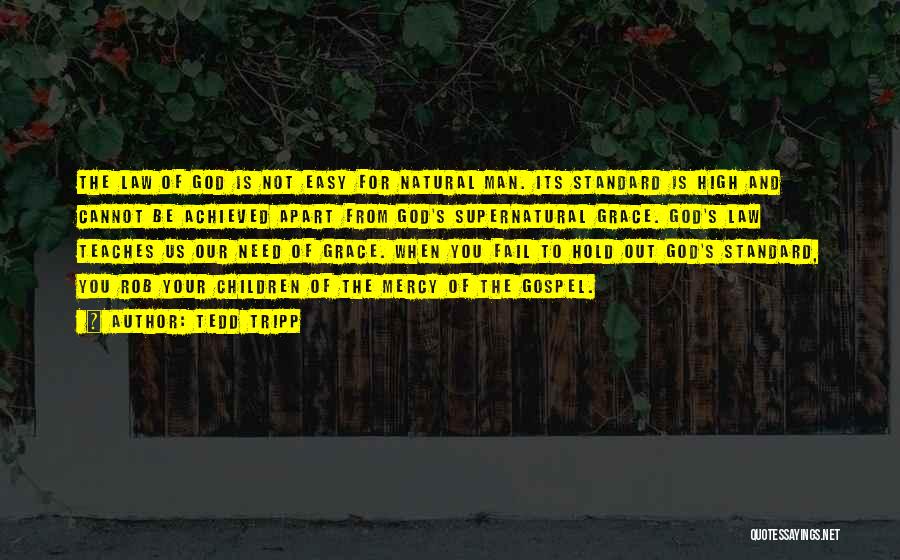 Tedd Tripp Quotes: The Law Of God Is Not Easy For Natural Man. Its Standard Is High And Cannot Be Achieved Apart From