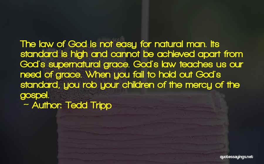 Tedd Tripp Quotes: The Law Of God Is Not Easy For Natural Man. Its Standard Is High And Cannot Be Achieved Apart From