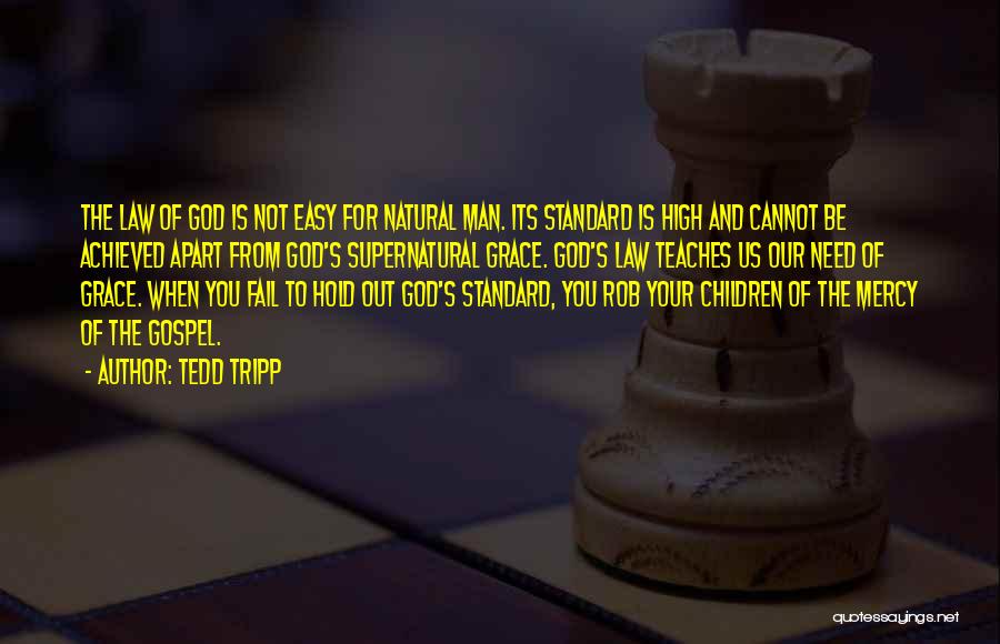 Tedd Tripp Quotes: The Law Of God Is Not Easy For Natural Man. Its Standard Is High And Cannot Be Achieved Apart From