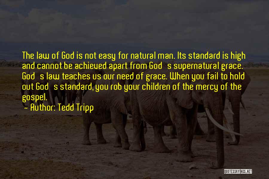 Tedd Tripp Quotes: The Law Of God Is Not Easy For Natural Man. Its Standard Is High And Cannot Be Achieved Apart From