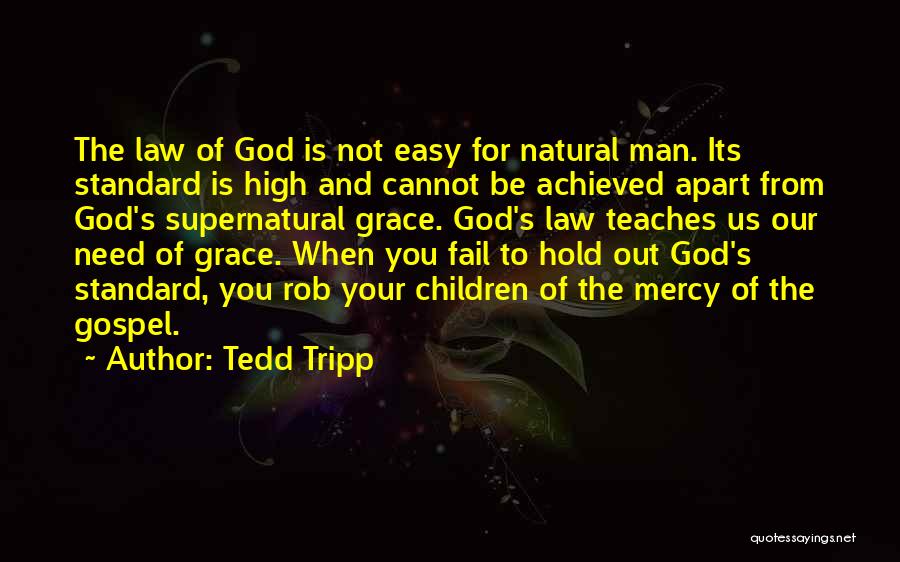 Tedd Tripp Quotes: The Law Of God Is Not Easy For Natural Man. Its Standard Is High And Cannot Be Achieved Apart From