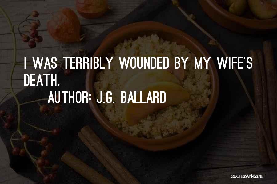 J.G. Ballard Quotes: I Was Terribly Wounded By My Wife's Death.