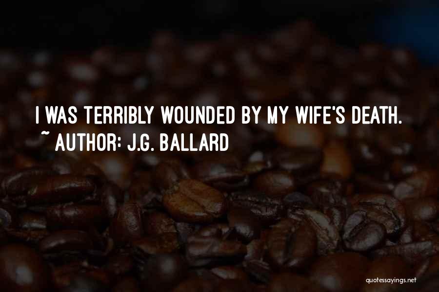 J.G. Ballard Quotes: I Was Terribly Wounded By My Wife's Death.