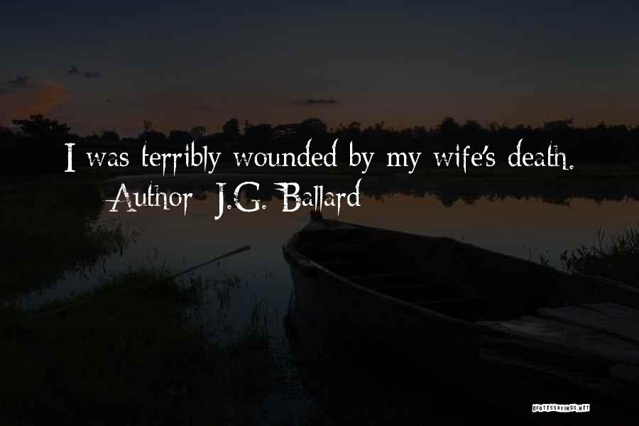 J.G. Ballard Quotes: I Was Terribly Wounded By My Wife's Death.