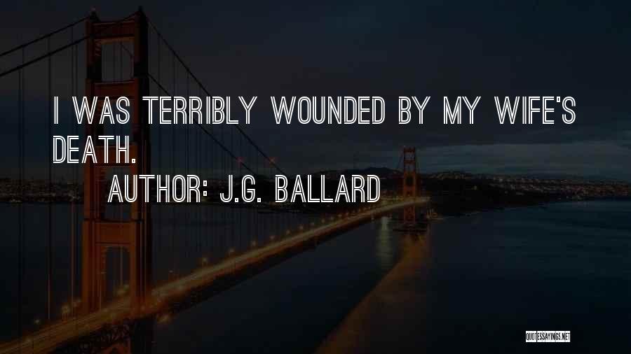 J.G. Ballard Quotes: I Was Terribly Wounded By My Wife's Death.