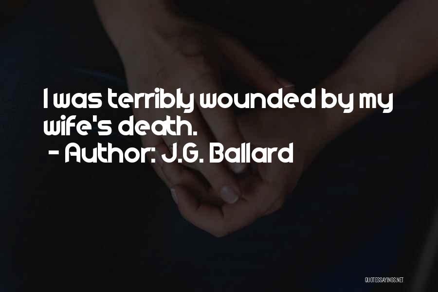 J.G. Ballard Quotes: I Was Terribly Wounded By My Wife's Death.