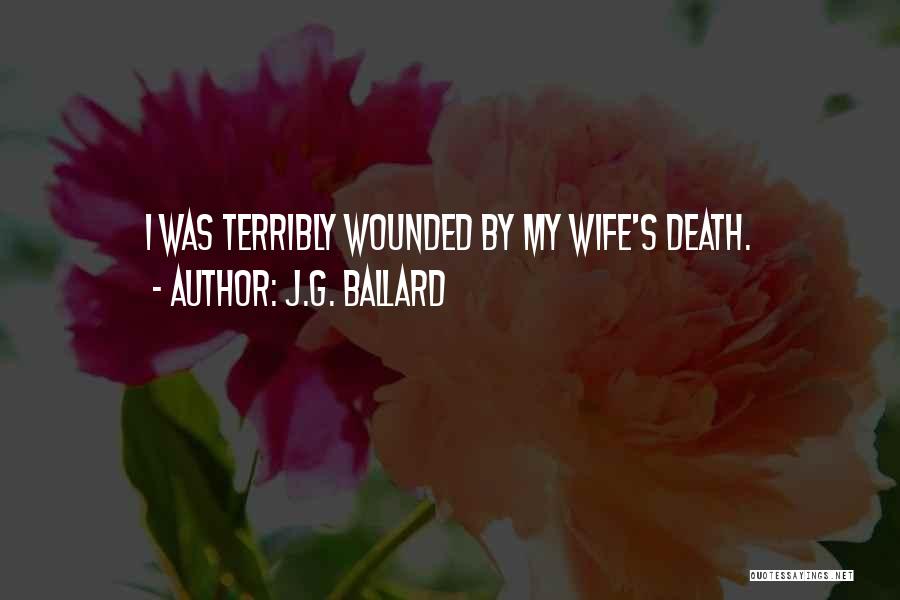 J.G. Ballard Quotes: I Was Terribly Wounded By My Wife's Death.