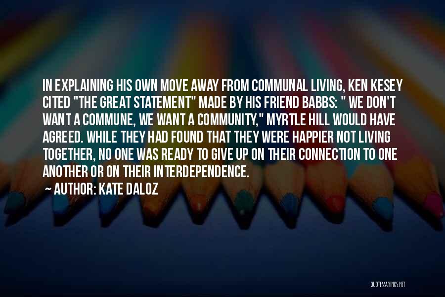 Kate Daloz Quotes: In Explaining His Own Move Away From Communal Living, Ken Kesey Cited The Great Statement Made By His Friend Babbs: