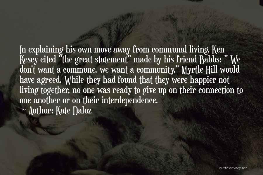 Kate Daloz Quotes: In Explaining His Own Move Away From Communal Living, Ken Kesey Cited The Great Statement Made By His Friend Babbs: