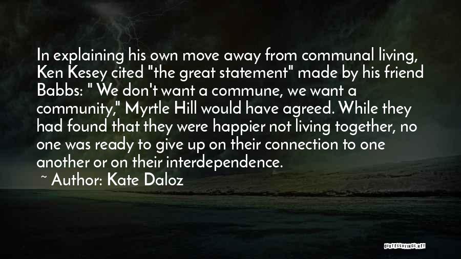 Kate Daloz Quotes: In Explaining His Own Move Away From Communal Living, Ken Kesey Cited The Great Statement Made By His Friend Babbs: