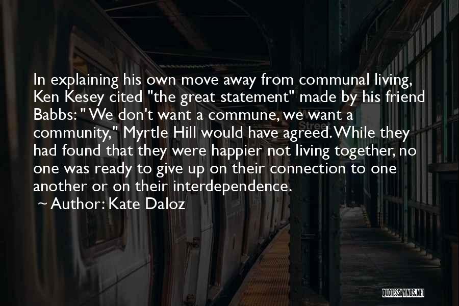 Kate Daloz Quotes: In Explaining His Own Move Away From Communal Living, Ken Kesey Cited The Great Statement Made By His Friend Babbs: