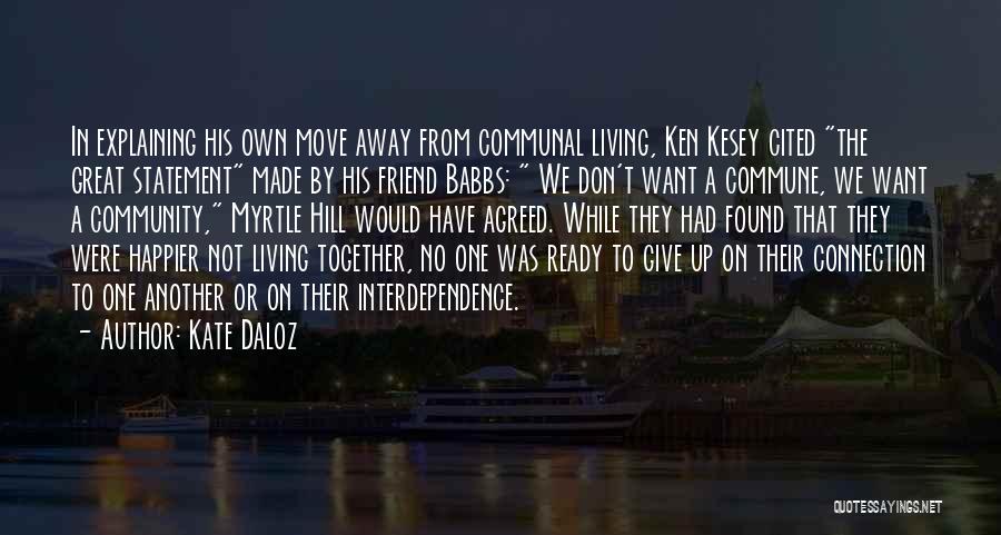 Kate Daloz Quotes: In Explaining His Own Move Away From Communal Living, Ken Kesey Cited The Great Statement Made By His Friend Babbs: