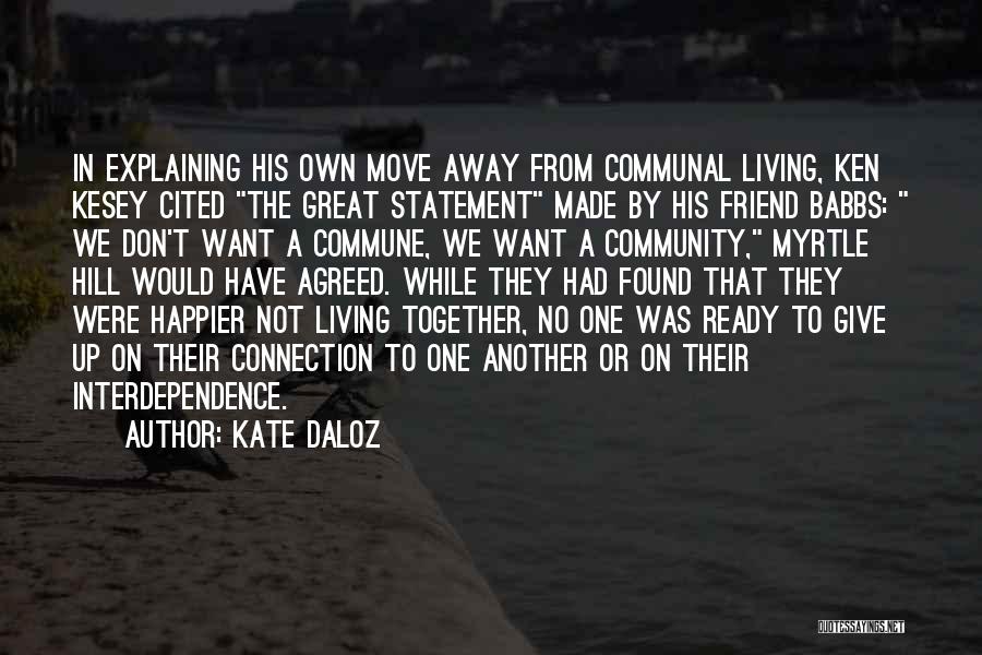 Kate Daloz Quotes: In Explaining His Own Move Away From Communal Living, Ken Kesey Cited The Great Statement Made By His Friend Babbs: