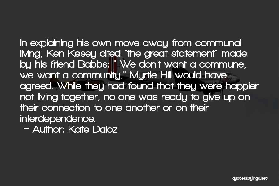 Kate Daloz Quotes: In Explaining His Own Move Away From Communal Living, Ken Kesey Cited The Great Statement Made By His Friend Babbs: