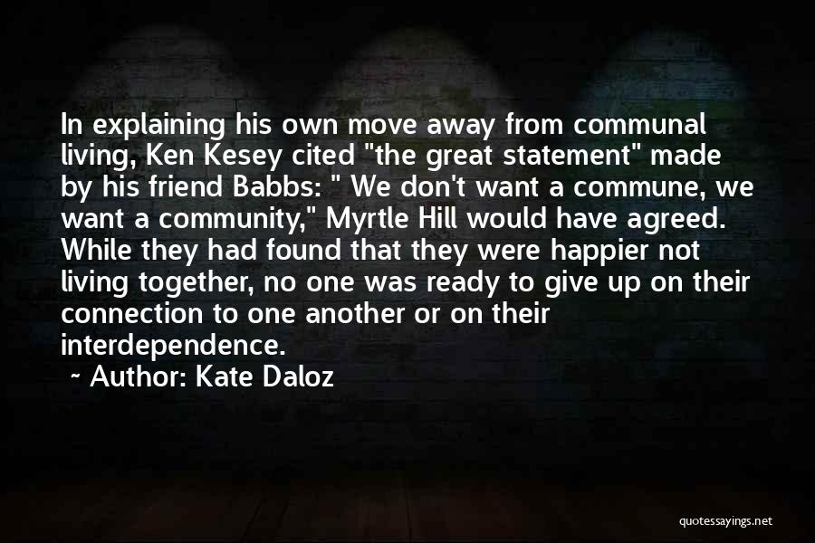 Kate Daloz Quotes: In Explaining His Own Move Away From Communal Living, Ken Kesey Cited The Great Statement Made By His Friend Babbs: