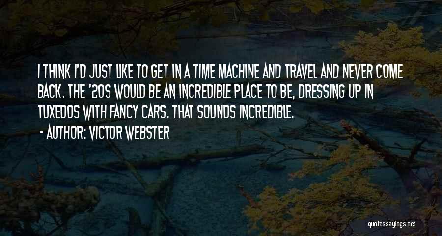 Victor Webster Quotes: I Think I'd Just Like To Get In A Time Machine And Travel And Never Come Back. The '20s Would