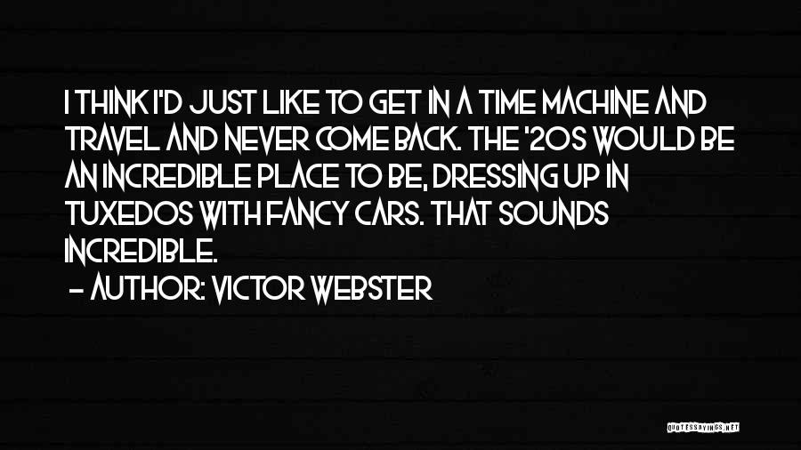 Victor Webster Quotes: I Think I'd Just Like To Get In A Time Machine And Travel And Never Come Back. The '20s Would