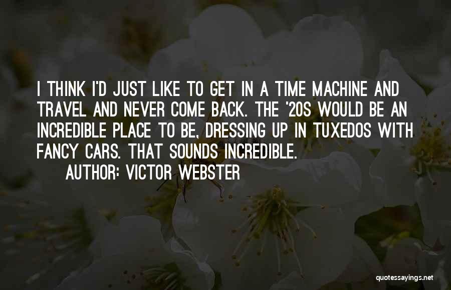 Victor Webster Quotes: I Think I'd Just Like To Get In A Time Machine And Travel And Never Come Back. The '20s Would