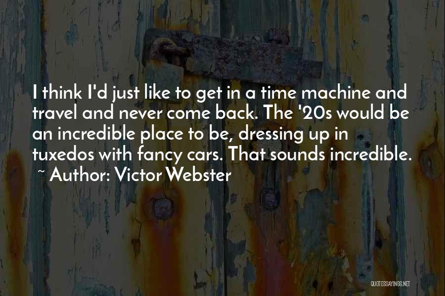 Victor Webster Quotes: I Think I'd Just Like To Get In A Time Machine And Travel And Never Come Back. The '20s Would