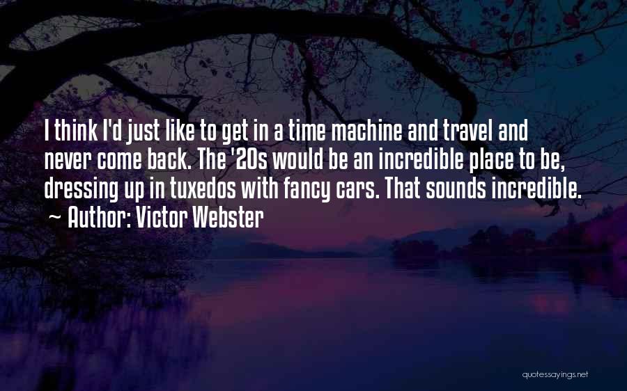 Victor Webster Quotes: I Think I'd Just Like To Get In A Time Machine And Travel And Never Come Back. The '20s Would