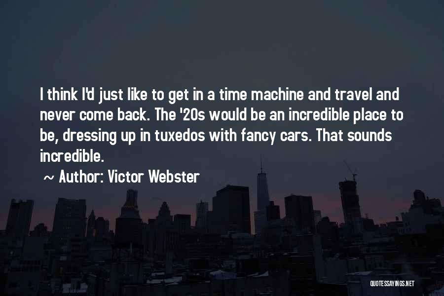 Victor Webster Quotes: I Think I'd Just Like To Get In A Time Machine And Travel And Never Come Back. The '20s Would