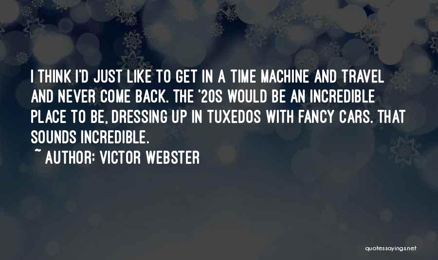 Victor Webster Quotes: I Think I'd Just Like To Get In A Time Machine And Travel And Never Come Back. The '20s Would