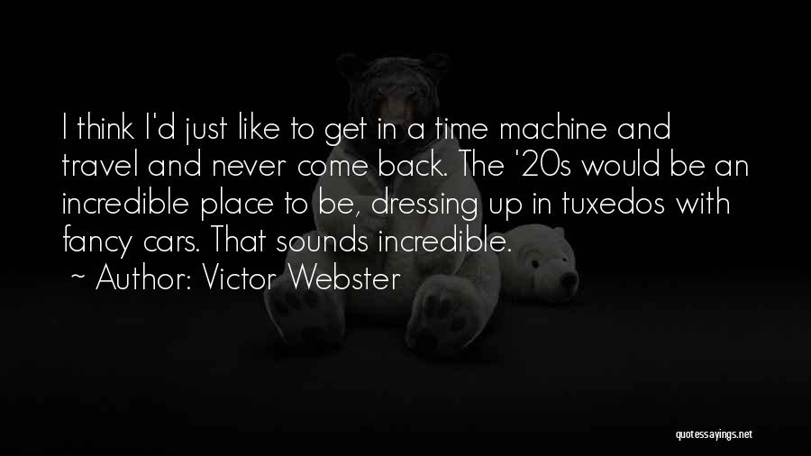 Victor Webster Quotes: I Think I'd Just Like To Get In A Time Machine And Travel And Never Come Back. The '20s Would