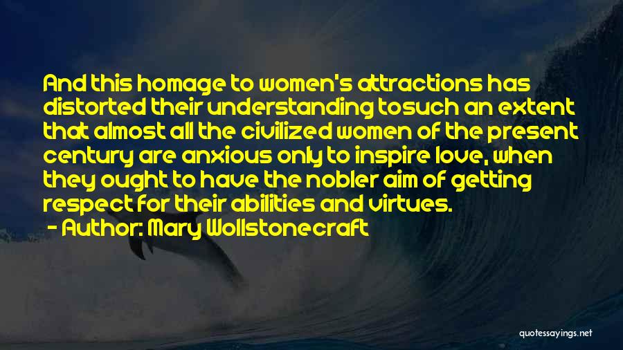 Mary Wollstonecraft Quotes: And This Homage To Women's Attractions Has Distorted Their Understanding Tosuch An Extent That Almost All The Civilized Women Of