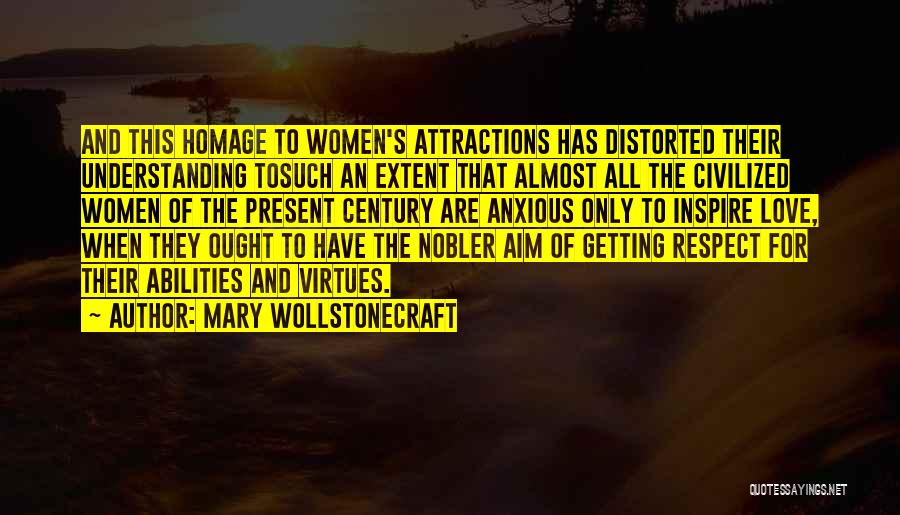 Mary Wollstonecraft Quotes: And This Homage To Women's Attractions Has Distorted Their Understanding Tosuch An Extent That Almost All The Civilized Women Of