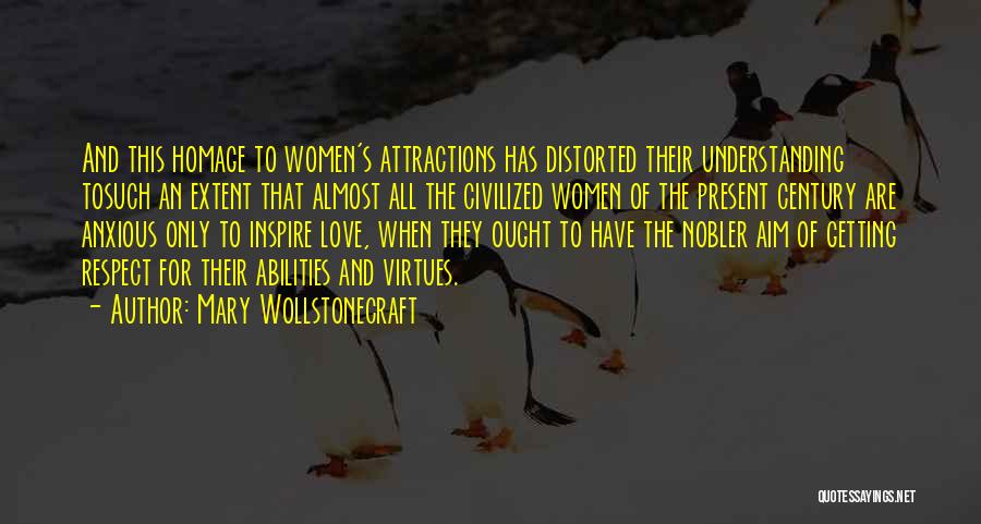 Mary Wollstonecraft Quotes: And This Homage To Women's Attractions Has Distorted Their Understanding Tosuch An Extent That Almost All The Civilized Women Of