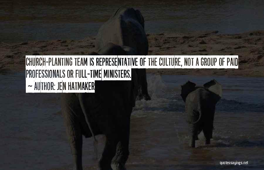 Jen Hatmaker Quotes: Church-planting Team Is Representative Of The Culture, Not A Group Of Paid Professionals Or Full-time Ministers.