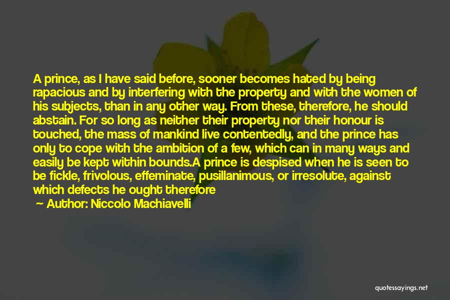 Niccolo Machiavelli Quotes: A Prince, As I Have Said Before, Sooner Becomes Hated By Being Rapacious And By Interfering With The Property And