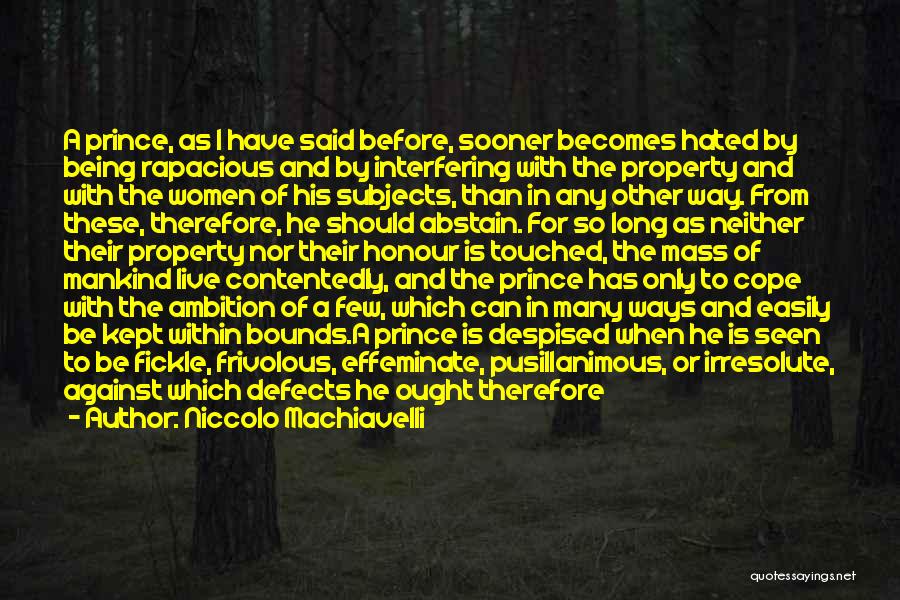 Niccolo Machiavelli Quotes: A Prince, As I Have Said Before, Sooner Becomes Hated By Being Rapacious And By Interfering With The Property And